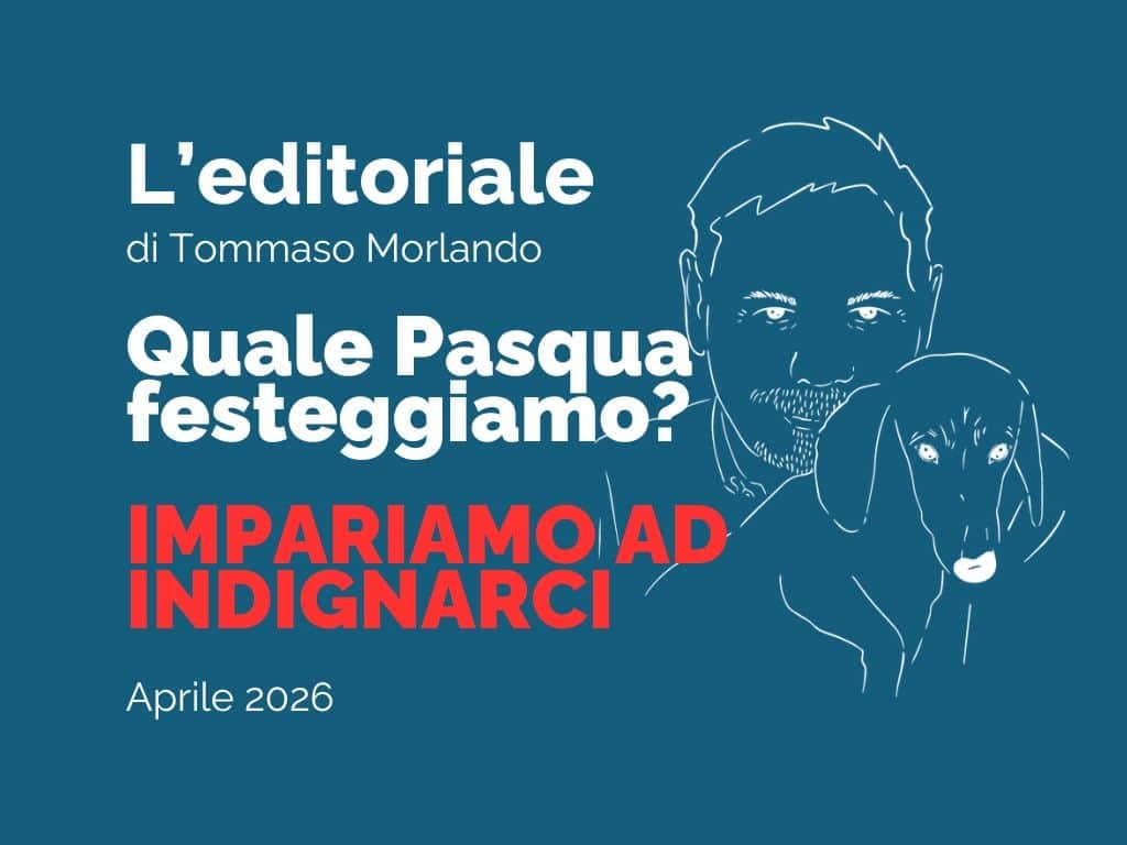 EDITORIALE - Quale Pasqua festeggiamo? Impariamo ad indignarci